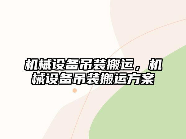 機械設備吊裝搬運，機械設備吊裝搬運方案