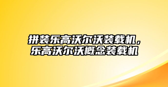 拼裝樂(lè)高沃爾沃裝載機(jī)，樂(lè)高沃爾沃概念裝載機(jī)