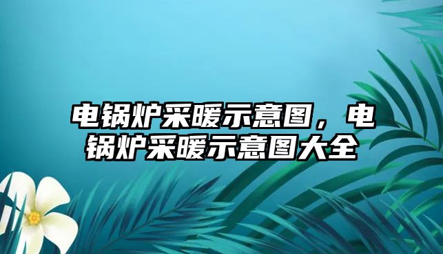 電鍋爐采暖示意圖，電鍋爐采暖示意圖大全