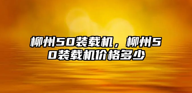 柳州50裝載機，柳州50裝載機價格多少