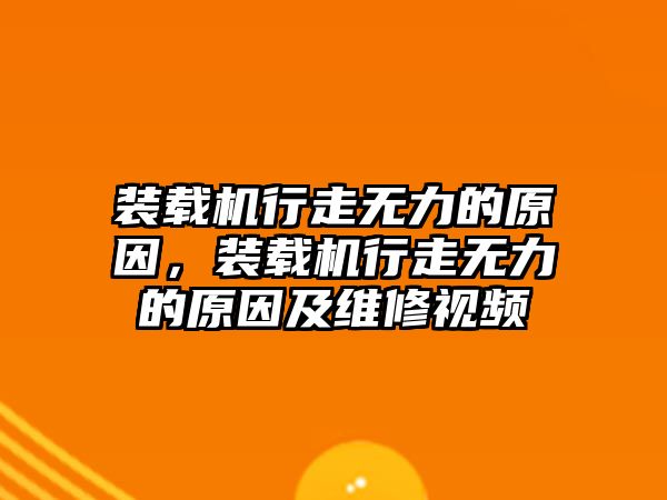 裝載機(jī)行走無力的原因，裝載機(jī)行走無力的原因及維修視頻