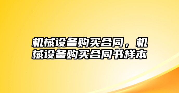 機械設備購買合同，機械設備購買合同書樣本