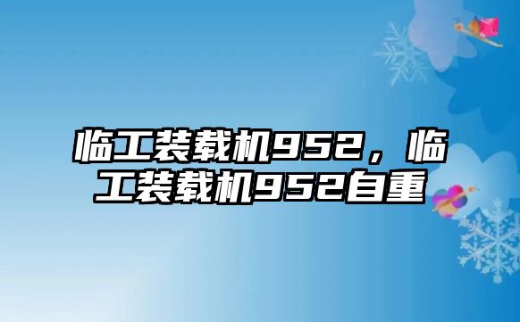 臨工裝載機952，臨工裝載機952自重