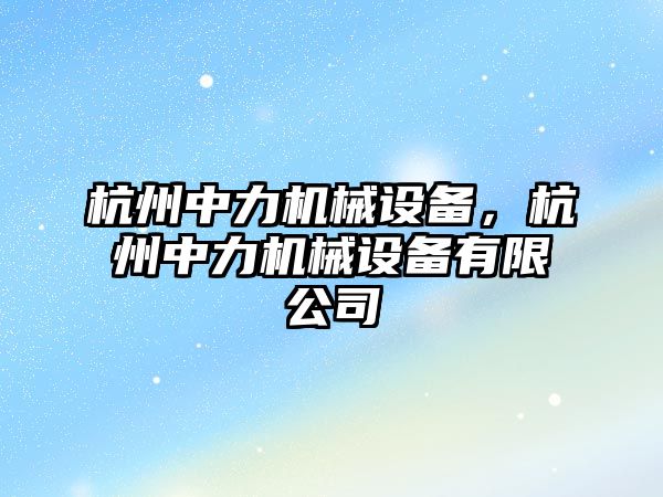 杭州中力機械設備，杭州中力機械設備有限公司