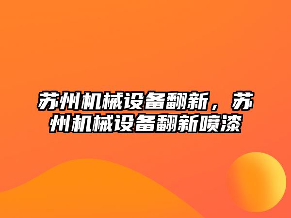 蘇州機械設備翻新，蘇州機械設備翻新噴漆