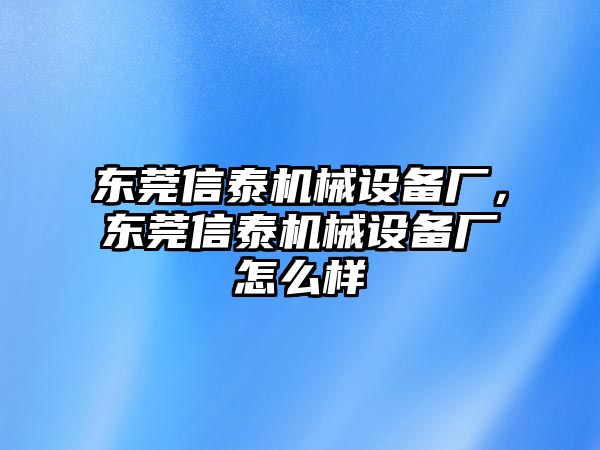 東莞信泰機械設備廠，東莞信泰機械設備廠怎么樣