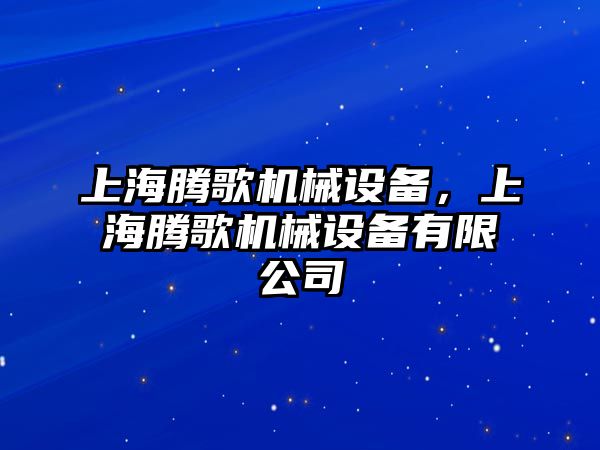 上海騰歌機械設(shè)備，上海騰歌機械設(shè)備有限公司