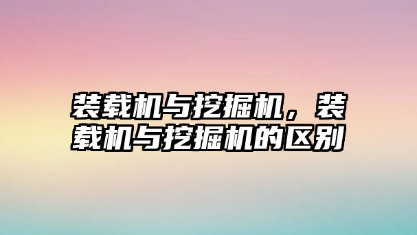 裝載機與挖掘機，裝載機與挖掘機的區別