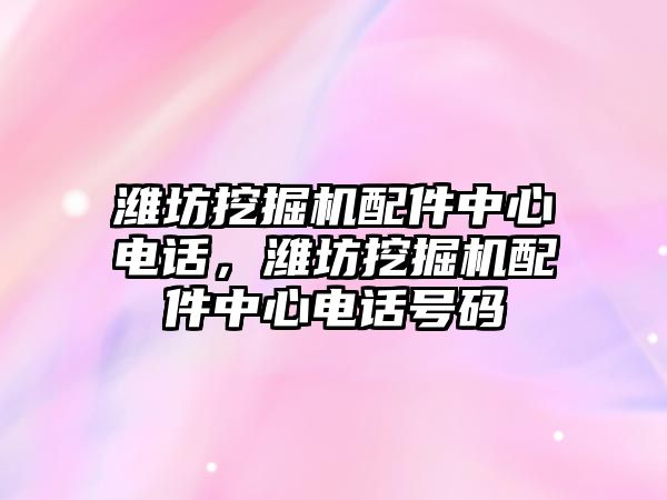 濰坊挖掘機配件中心電話，濰坊挖掘機配件中心電話號碼