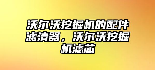 沃爾沃挖掘機的配件濾清器，沃爾沃挖掘機濾芯