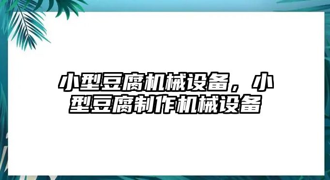 小型豆腐机械设备，小型豆腐制作机械设备