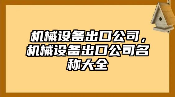 機(jī)械設(shè)備出口公司，機(jī)械設(shè)備出口公司名稱大全