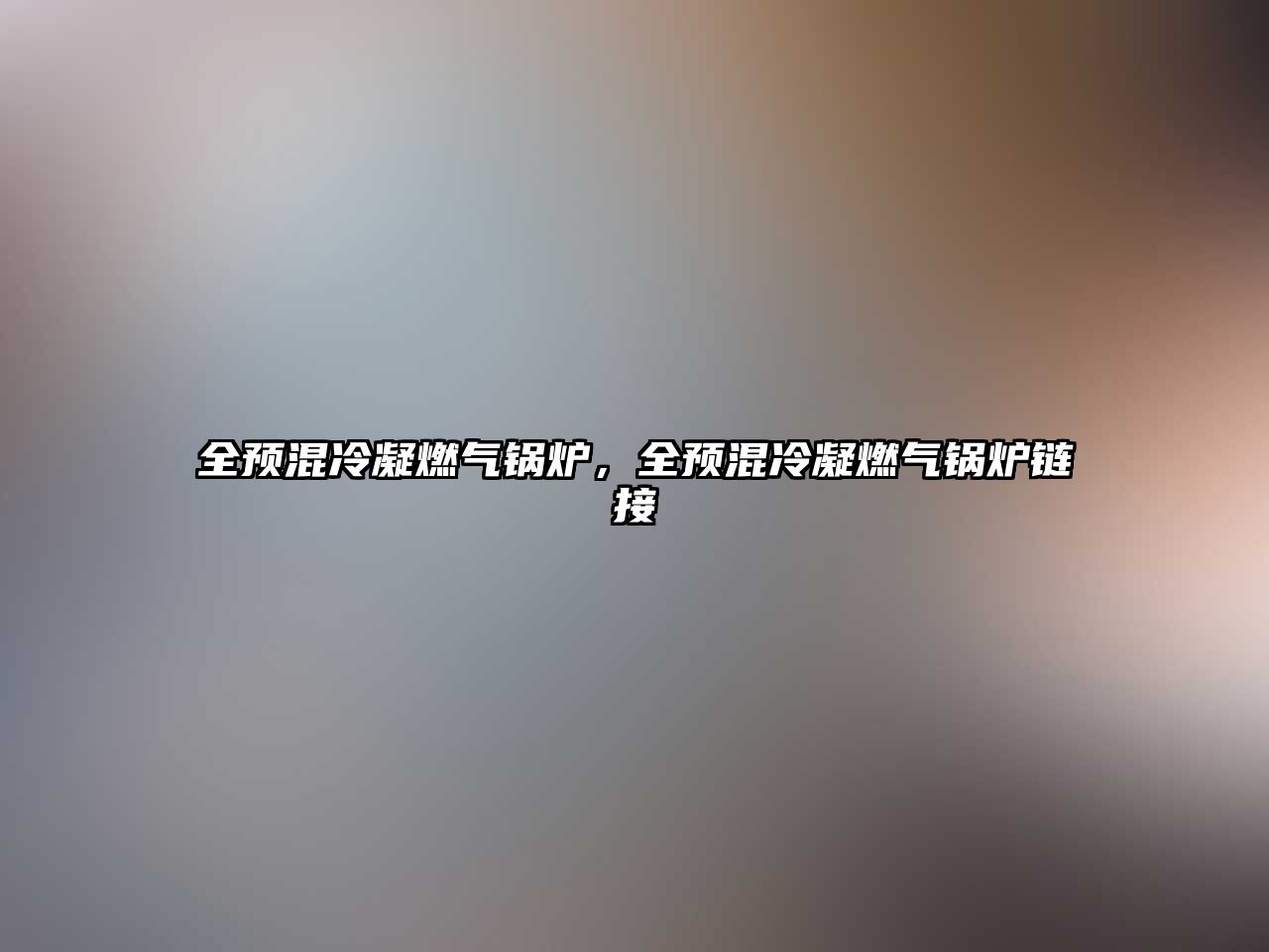 全預(yù)混冷凝燃?xì)忮仩t，全預(yù)混冷凝燃?xì)忮仩t鏈接