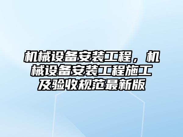 機械設備安裝工程，機械設備安裝工程施工及驗收規范最新版