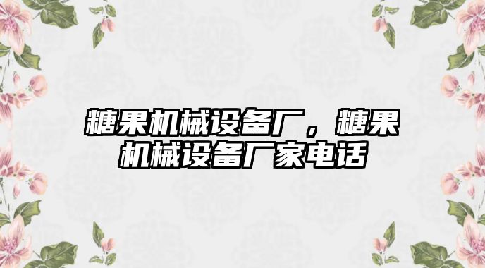 糖果機(jī)械設(shè)備廠，糖果機(jī)械設(shè)備廠家電話