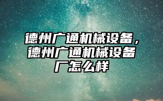 德州廣通機械設備，德州廣通機械設備廠怎么樣