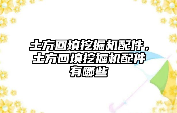 土方回填挖掘機配件，土方回填挖掘機配件有哪些