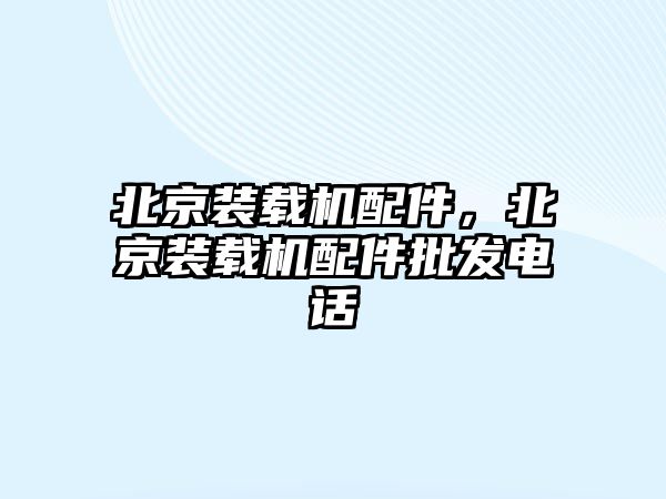 北京裝載機配件，北京裝載機配件批發電話