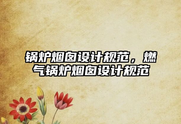 鍋爐煙囪設(shè)計規(guī)范，燃氣鍋爐煙囪設(shè)計規(guī)范