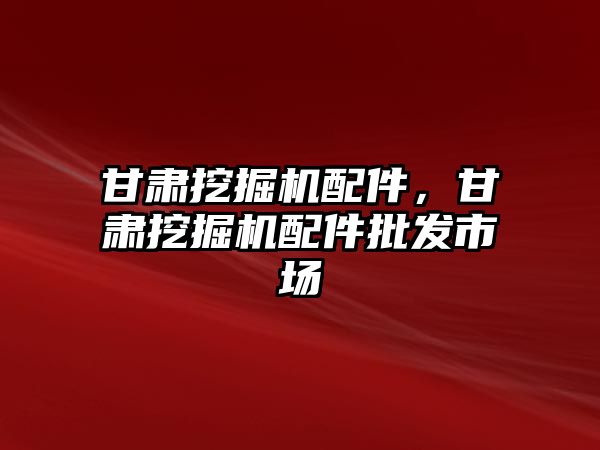 甘肅挖掘機配件，甘肅挖掘機配件批發市場