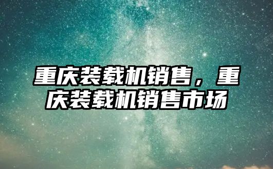 重慶裝載機銷售，重慶裝載機銷售市場