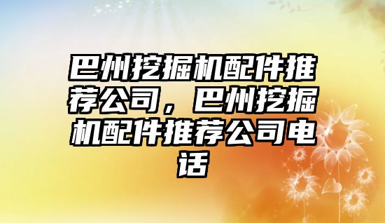 巴州挖掘機配件推薦公司，巴州挖掘機配件推薦公司電話