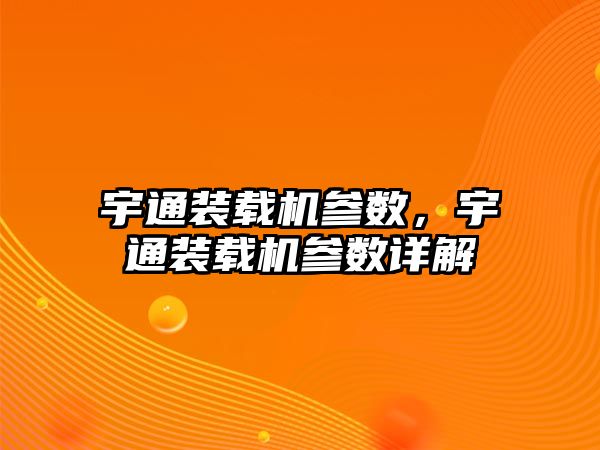 宇通裝載機參數，宇通裝載機參數詳解