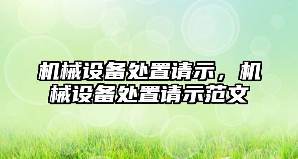 機械設(shè)備處置請示，機械設(shè)備處置請示范文