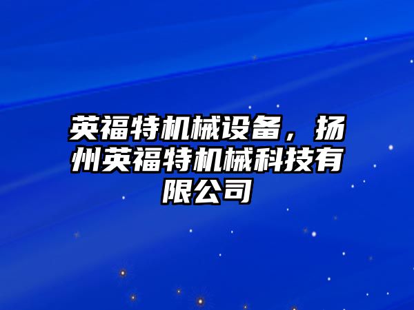 英福特機械設備，揚州英福特機械科技有限公司