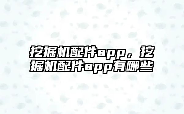 挖掘機配件app，挖掘機配件app有哪些