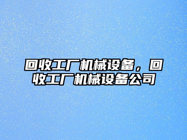 回收工廠機械設備，回收工廠機械設備公司