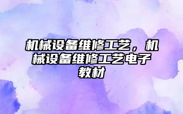 機械設備維修工藝，機械設備維修工藝電子教材