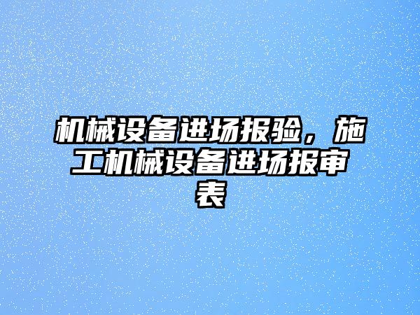 機械設備進場報驗，施工機械設備進場報審表