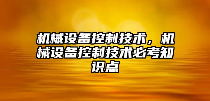 機械設備控制技術，機械設備控制技術必考知識點