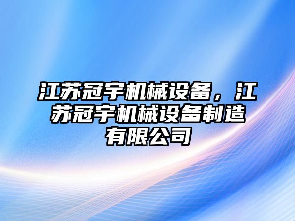 江蘇冠宇機械設(shè)備，江蘇冠宇機械設(shè)備制造有限公司