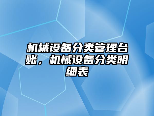 機械設備分類管理臺賬，機械設備分類明細表