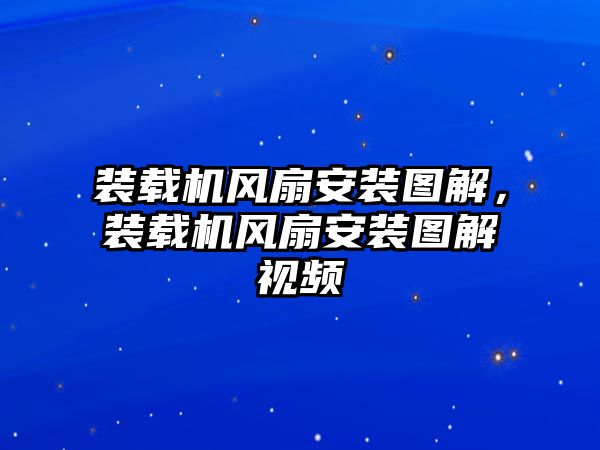 裝載機風扇安裝圖解，裝載機風扇安裝圖解視頻