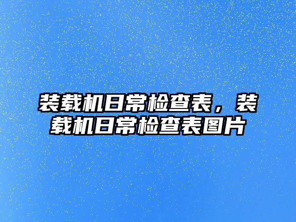 裝載機日常檢查表，裝載機日常檢查表圖片