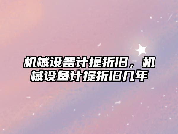 機械設備計提折舊，機械設備計提折舊幾年