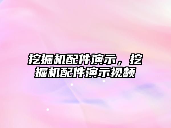 挖掘機配件演示，挖掘機配件演示視頻