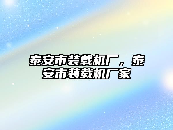 泰安市裝載機廠，泰安市裝載機廠家