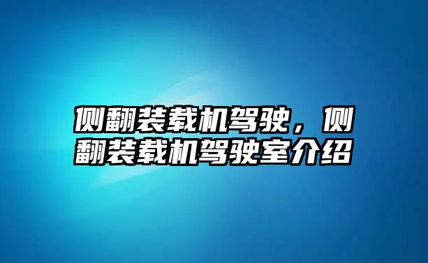 側(cè)翻裝載機駕駛，側(cè)翻裝載機駕駛室介紹