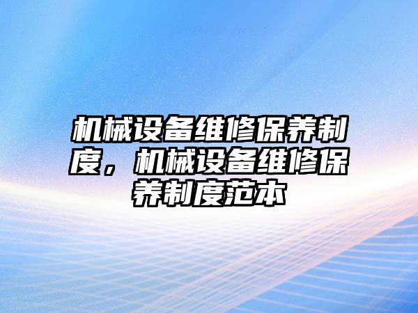 機械設(shè)備維修保養(yǎng)制度，機械設(shè)備維修保養(yǎng)制度范本