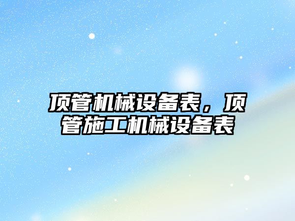 頂管機械設備表，頂管施工機械設備表