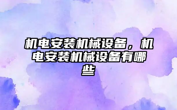 機電安裝機械設(shè)備，機電安裝機械設(shè)備有哪些