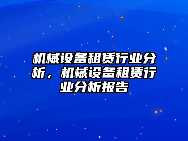 機(jī)械設(shè)備租賃行業(yè)分析，機(jī)械設(shè)備租賃行業(yè)分析報(bào)告