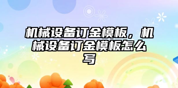 機械設備訂金模板，機械設備訂金模板怎么寫