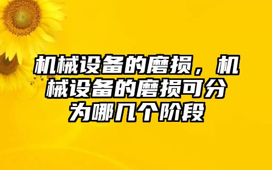 機械設備的磨損，機械設備的磨損可分為哪幾個階段