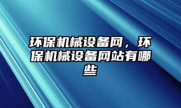 環保機械設備網，環保機械設備網站有哪些