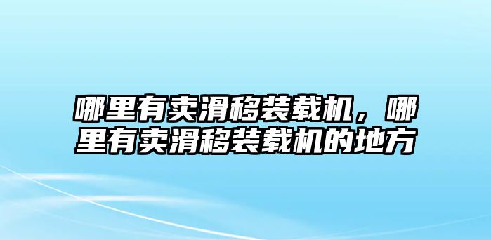 哪里有賣滑移裝載機(jī)，哪里有賣滑移裝載機(jī)的地方